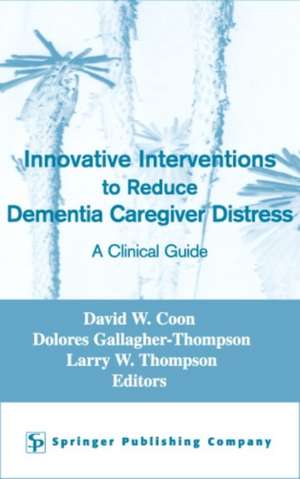 Innovative Interventions to Reduce Dementia Caregiver Distress: A Clinical Guide de David W. Coon