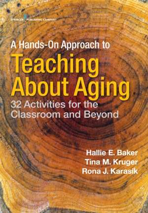 A Hands-On Approach to Teaching about Aging de Hallie Baker