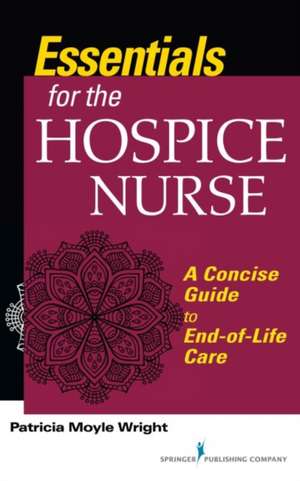 Essentials for the Hospice Care Nurse de Patricia Moyle Wright