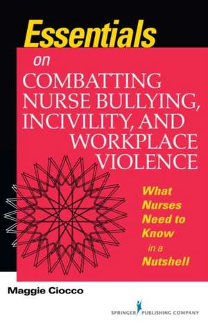 Essentials on Combatting Nurse Bullying, Incivility and Workplace Violence de Maggie Ciocco