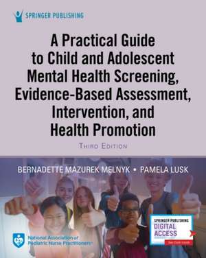 A Practical Guide to Child and Adolescent Mental Health Screening, Evidence-Based Assessment, Intervention, and Health Promotion de Bernadette Mazurek Melnyk