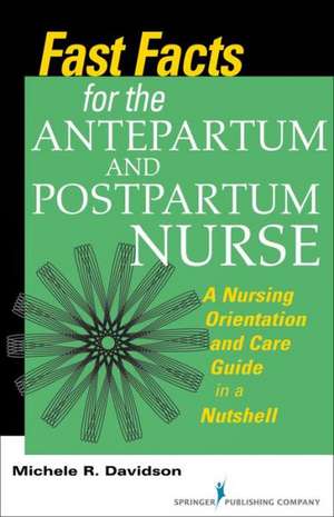 Fast Facts for the Antepartum and Postpartum Nurse: A Nursing Orientation and Care Guide in a Nutshell de Michele R. Davidson