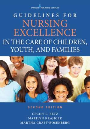 Guidelines for Nursing Excellence in the Care of Children, Youth, and Families de Cecily RN FAAN Betz