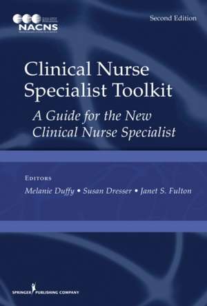 Clinical Nurse Specialist Toolkit, Second Edition: A Guide for the New Clinical Nurse Specialist de Melanie Duffy