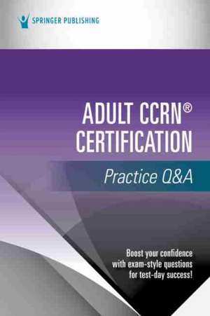 Adult Ccrn(r) Certification Practice Q&A de Springer Publishing Company