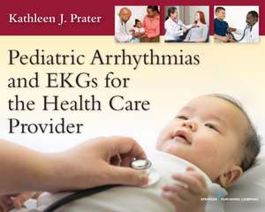 Pediatric Arrhythmias and EKGs for the Health Care Provider de Prater, Kathleen J.