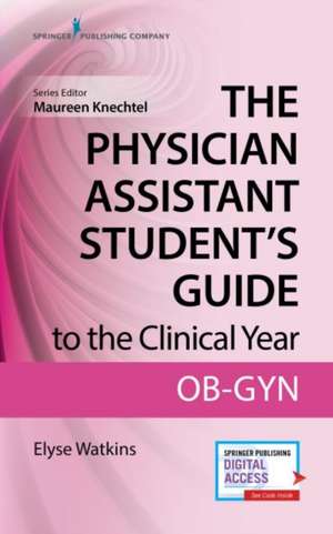 Physician Assistant Student's Guide to the Clinical Year de Elyse Watkins