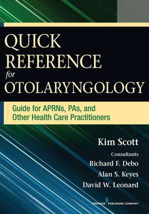 Quick Reference for Otolaryngology: Guide for Aprns, Pas, and Other Healthcare Practitioners de Kim Scott