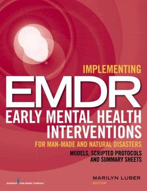 Implementing EMDR Early Mental Health Interventions for Man-Made and Natural Disasters: Models, Scripted Protocols and Summary Sheets de Marilyn Luber