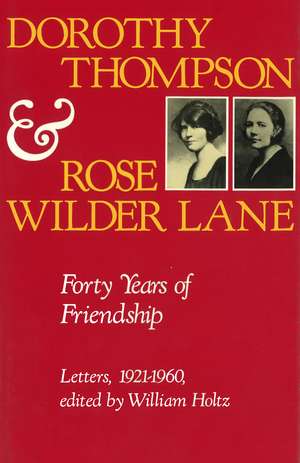 Dorothy Thompson and Rose Wilder Lane: Forty Years of Friendship, Letters, 1921-1960 de William Holtz