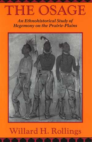 The Osage: An Ethnohistorical Study of Hegemony on the Prairie-Plains de Willard H. Rollings