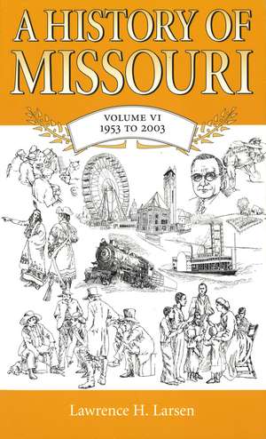 A History of Missouri (V6): Volume VI, 1953 to 2003 de Lawrence H. Larsen