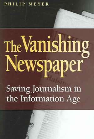 The Vanishing Newspaper: Saving Journalism in the Information Age de Philip Meyer