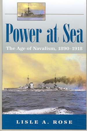 Power at Sea, Volume 1: The Age of Navalism, 1890-1918 de Lisle A. Rose