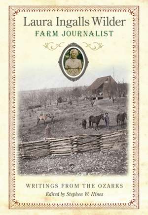 Laura Ingalls Wilder, Farm Journalist: Writings from the Ozarks de Stephen W. Hines