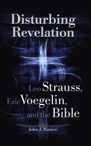 Disturbing Revelation: Leo Strauss, Eric Voegelin, and the Bible de John J. Ranieri