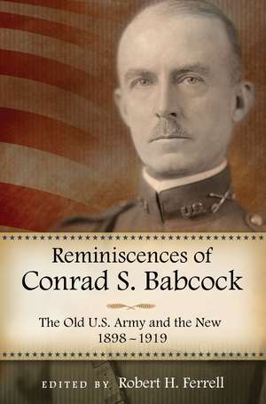 Reminiscences of Conrad S. Babcock: The Old U.S. Army and the New, 1898-1918 de Robert H. Ferrell