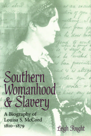 Southern Womanhood and Slavery: A Biography of Louisa S. McCord, 1810-1879 de Leigh Fought