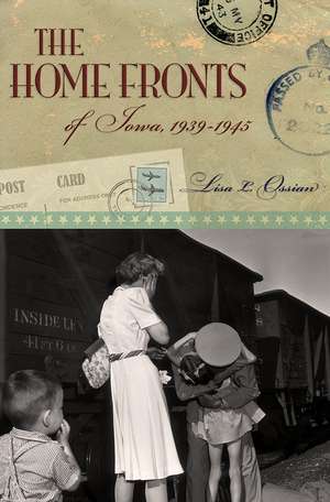 The Home Fronts of Iowa, 1939-1945 de Lisa L. Ossian