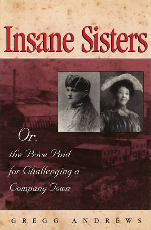 Insane Sisters: Or, the Price Paid for Challenging a Company Town de Gregg Andrews