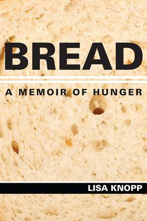 Bread: A Memoir of Hunger de Lisa Knopp