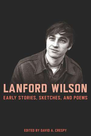 Lanford Wilson: Early Stories, Sketches, and Poems de David Crespy