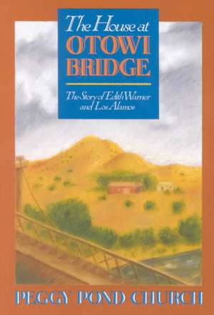 The House at Otowi Bridge: The Story of Edith Warner and Los Alamos de Peggy Church