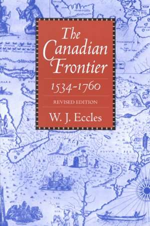 The Canadian Frontier, 1534-1760 de W. J. Eccles