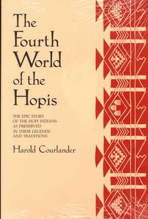 The Fourth World of the Hopis: The Epic Story of the Hopi Indians as Preserved in Their Legends and Traditions de Harold Courlander