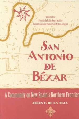 San Antonio de Bexar a Community on New Spain's Northern Frontier de Jesus F. De La Teja