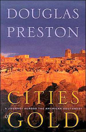 Cities of Gold: A Journey Across the American Southwest de Douglas J. Preston