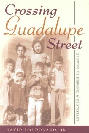 Crossing Guadalupe Street: Growing Up Hispanic and Protestant de Jr. Maldonado, David