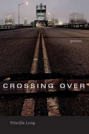 Crossing Over: Poems de Priscilla Long