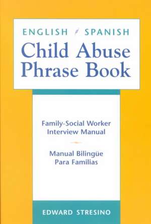 English/Spanish Child Abuse Phrase Book: Family-Social Worker Interview Manual/Manual Bilinga1/4e Para Familias de Edward Stresino