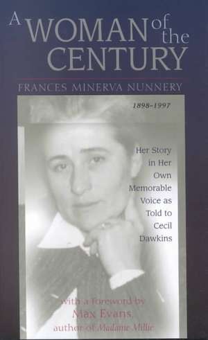 A Woman of the Century, Frances Minerva Nunnery (1898 1997): Her Story in Her Own Memorable Voice as Told to Cecil Dawkins de Frances Minerva Nunnery