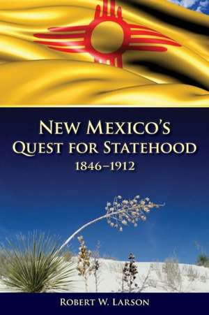 New Mexico's Quest for Statehood, 1846-1912 de Robert W. Larson