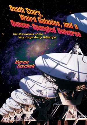 Death Stars, Weird Galaxies, and a Quasar-Spangled Universe: The Discoveries of the Very Large Array Telescope de Karen Taschek