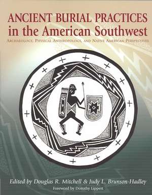 Ancient Burial Practices in the American Southwest: Archaeology, Physical Anthropology, and Native American Perspectives de Dorothy Lippert