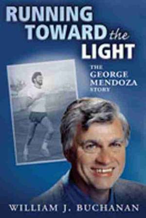 Running Toward the Light: The George Mendoza Story de William J. Buchanan