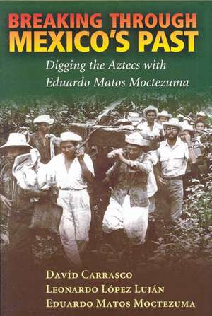 Breaking Through Mexico's Past: Digging the Aztecs with Eduardo Matos Moctezuma de David Carrasco