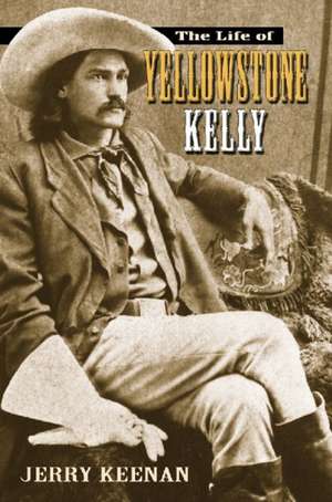 The Life of Yellowstone Kelly de Jerry Keenan