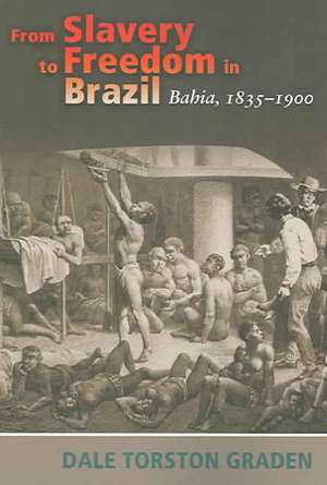 From Slavery to Freedom in Brazil: Bahia, 1835-1900 de Dale Torston Graden