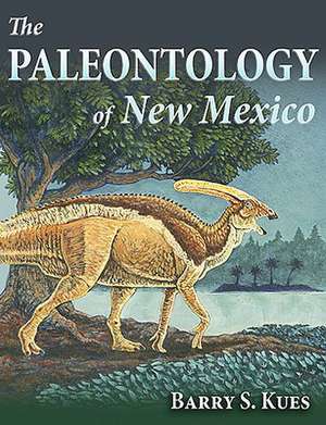 The Paleontology of New Mexico de Barry S. Kues