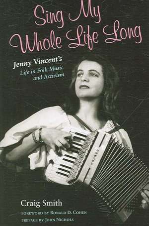 Sing My Whole Life Long: Jenny Vincent's Life in Folk Music and Activism de John Nichols