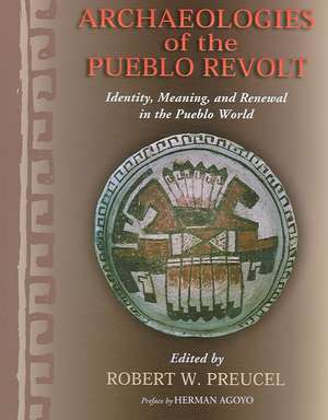 Archaeologies of the Pueblo Revolt: Identity, Meaning, and Renewal in the Pueblo World de Robert W. Preucel