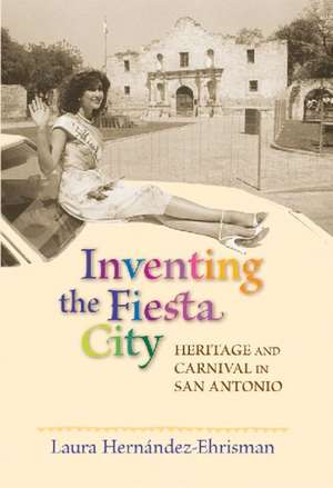 Inventing the Fiesta City de Laura Hernandez-Ehrisman