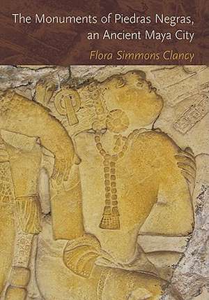 The Monuments of Piedras Negras, an Ancient Maya City de Flora Simmons Clancy