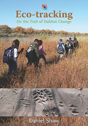 Eco-Tracking: On the Trail of Habitat Change de Daniel Shaw