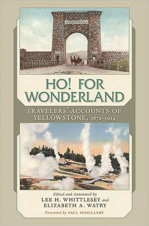 Ho! for Wonderland: Travelers' Accounts of Yellowstone, 1872-1914 de Paul Schullery