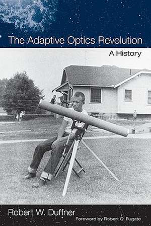 The Adaptive Optics Revolution: A History de Robert W. Duffner